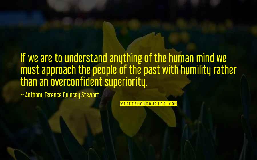 Human Superiority Quotes By Anthony Terence Quincey Stewart: If we are to understand anything of the