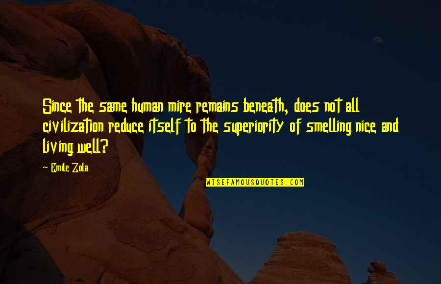 Human Superiority Quotes By Emile Zola: Since the same human mire remains beneath, does