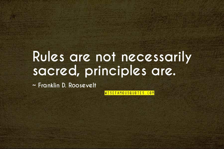 Human Superiority Quotes By Franklin D. Roosevelt: Rules are not necessarily sacred, principles are.