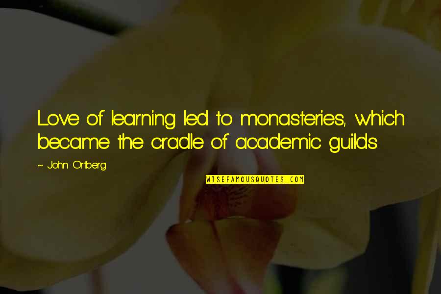 Human Superiority Quotes By John Ortberg: Love of learning led to monasteries, which became