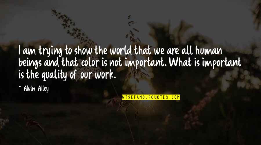 Human The World Within Quotes By Alvin Ailey: I am trying to show the world that Human The World Within Quotes By Alvin Ailey: I am trying to show the world that