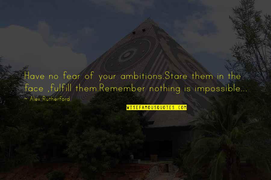 Human Thriving Quotes By Alex Rutherford: Have no fear of your ambitions.Stare them in
