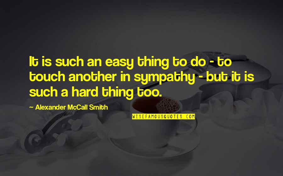 Human Touch Quotes By Alexander McCall Smith: It is such an easy thing to do