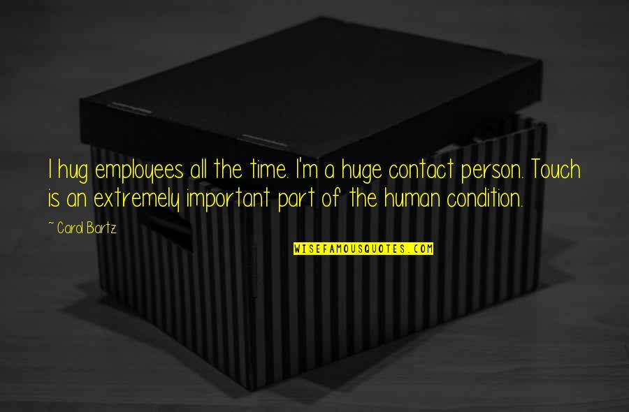 Human Touch Quotes By Carol Bartz: I hug employees all the time. I'm a