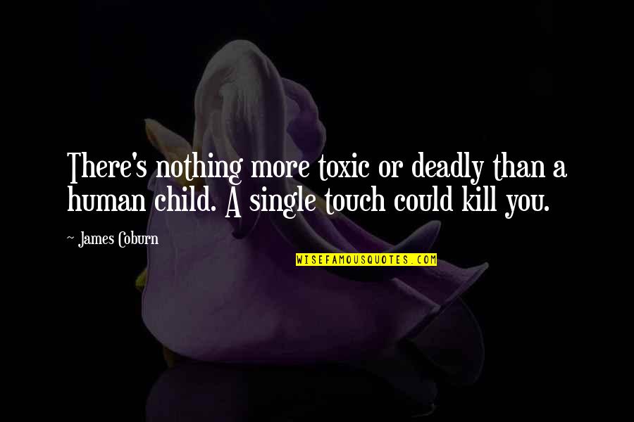 Human Touch Quotes By James Coburn: There's nothing more toxic or deadly than a