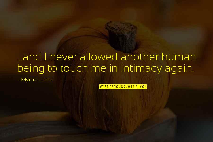 Human Touch Quotes By Myrna Lamb: ...and I never allowed another human being to