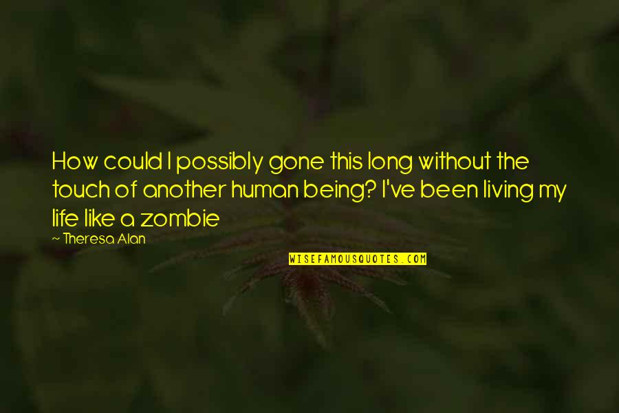 Human Touch Quotes By Theresa Alan: How could I possibly gone this long without