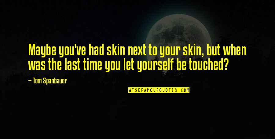 Human Touch Quotes By Tom Spanbauer: Maybe you've had skin next to your skin,