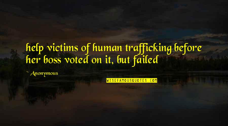 Human Trafficking Quotes By Anonymous: help victims of human trafficking before her boss