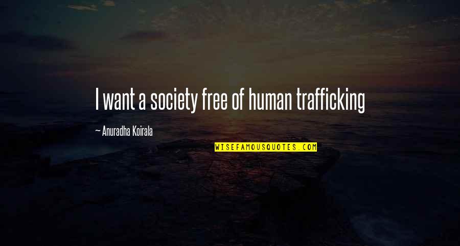 Human Trafficking Quotes By Anuradha Koirala: I want a society free of human trafficking