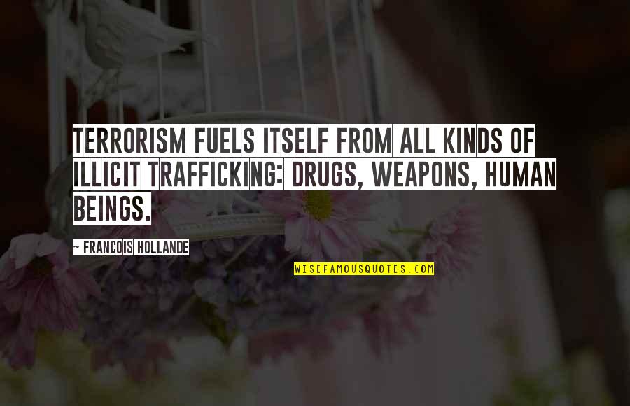 Human Trafficking Quotes By Francois Hollande: Terrorism fuels itself from all kinds of illicit