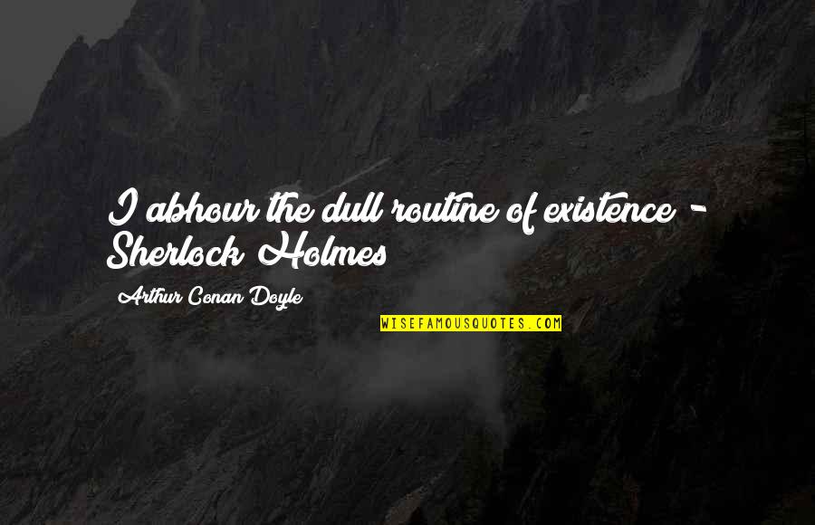 Human Trafficking Short Quotes By Arthur Conan Doyle: I abhour the dull routine of existence -