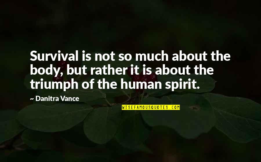 Human Triumph Quotes By Danitra Vance: Survival is not so much about the body,