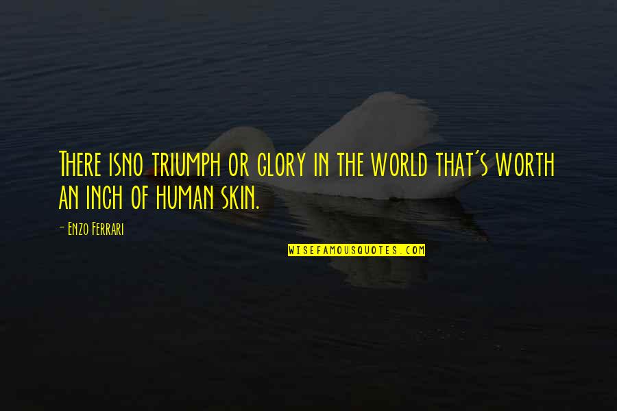Human Triumph Quotes By Enzo Ferrari: There isno triumph or glory in the world