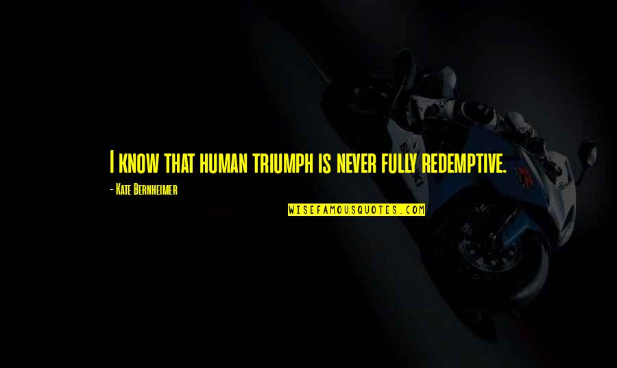 Human Triumph Quotes By Kate Bernheimer: I know that human triumph is never fully