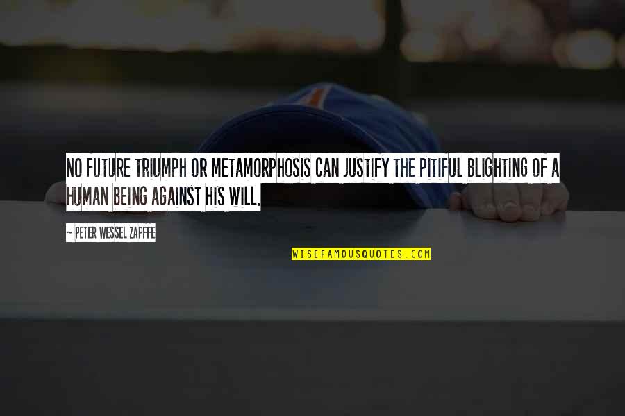 Human Triumph Quotes By Peter Wessel Zapffe: No future triumph or metamorphosis can justify the