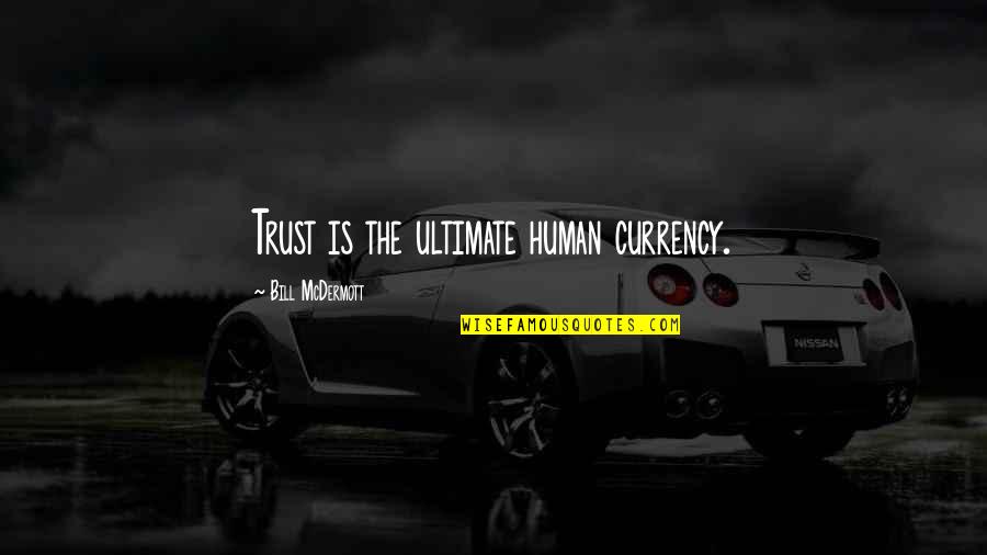 Human Trust Quotes By Bill McDermott: Trust is the ultimate human currency.