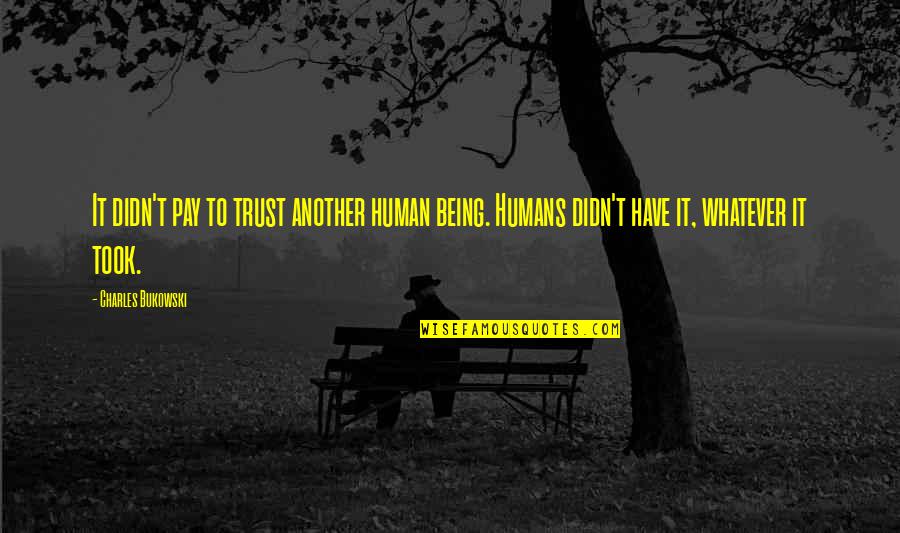 Human Trust Quotes By Charles Bukowski: It didn't pay to trust another human being.