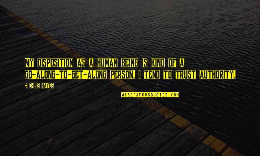 Human Trust Quotes By Chris Hayes: My disposition as a human being is kind