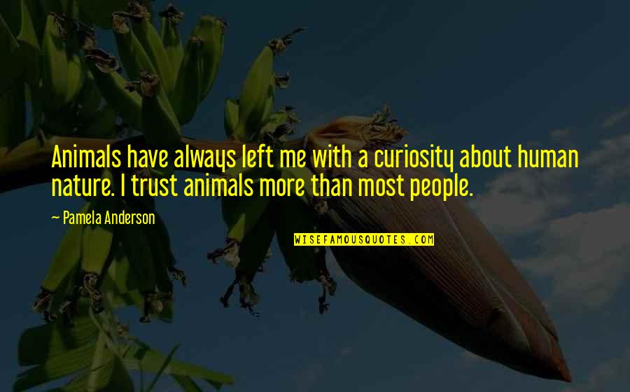 Human Trust Quotes By Pamela Anderson: Animals have always left me with a curiosity