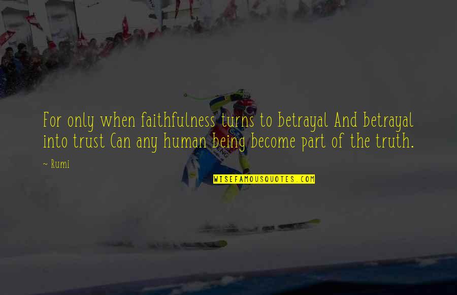 Human Trust Quotes By Rumi: For only when faithfulness turns to betrayal And