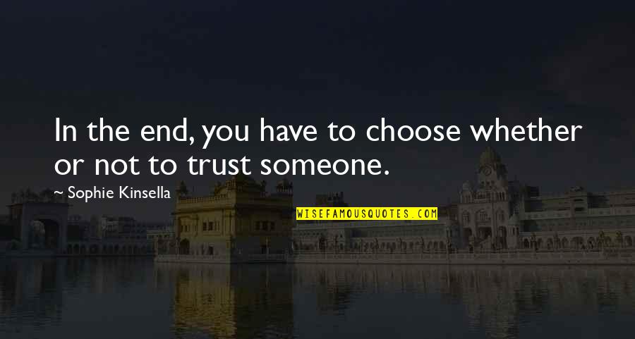 Human Trust Quotes By Sophie Kinsella: In the end, you have to choose whether