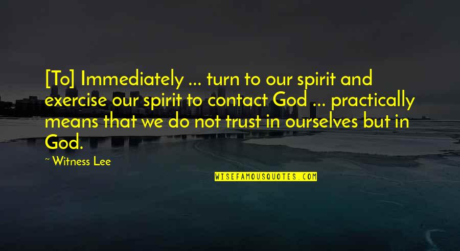 Human Trust Quotes By Witness Lee: [To] Immediately ... turn to our spirit and