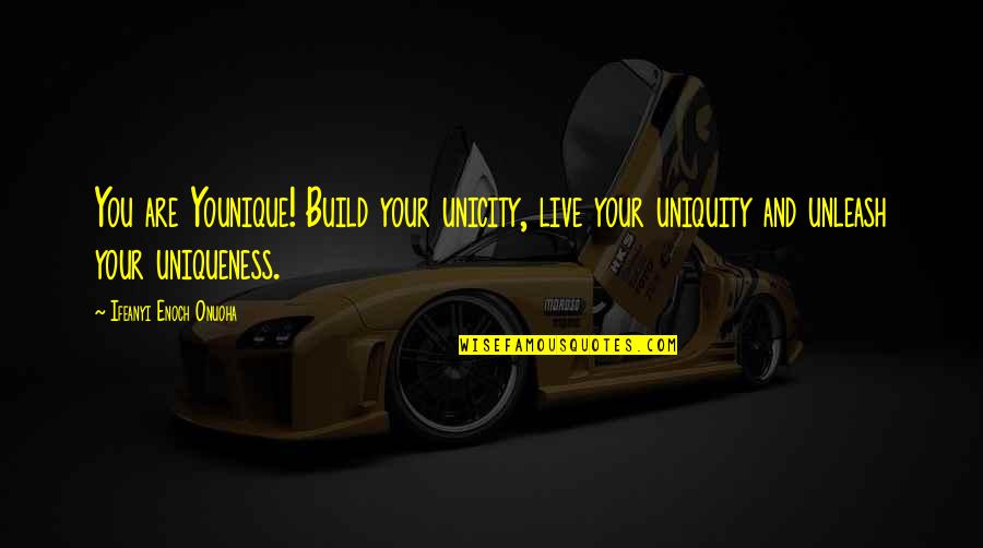 Human Uniqueness Quotes By Ifeanyi Enoch Onuoha: You are Younique! Build your unicity, live your