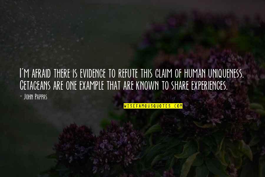Human Uniqueness Quotes By John Pappas: I'm afraid there is evidence to refute this Human Uniqueness Quotes By John Pappas: I'm afraid there is evidence to refute this
