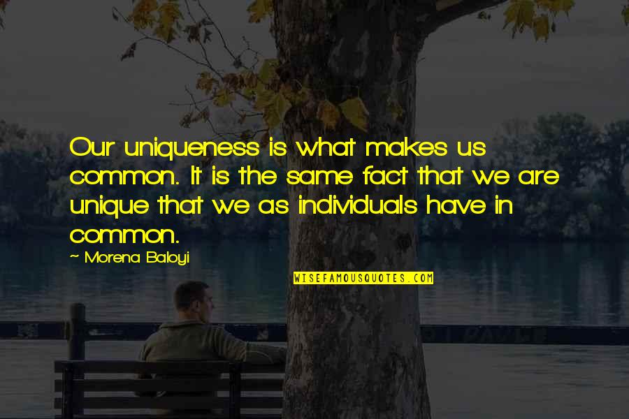 Human Uniqueness Quotes By Morena Baloyi: Our uniqueness is what makes us common. It
