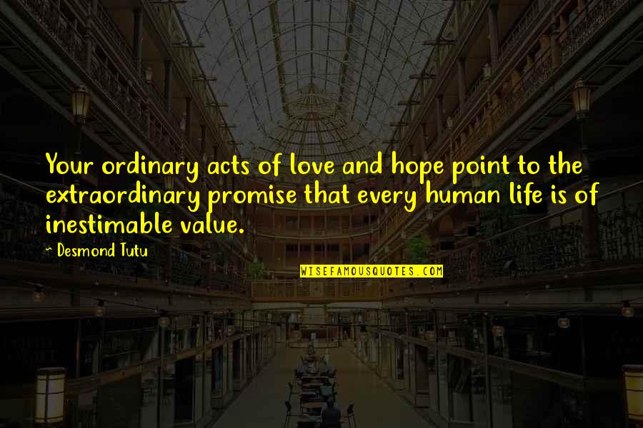 Human Value Life Quotes By Desmond Tutu: Your ordinary acts of love and hope point