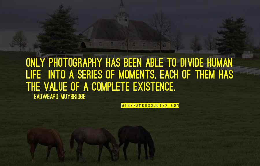 Human Value Life Quotes By Eadweard Muybridge: Only photography has been able to divide human