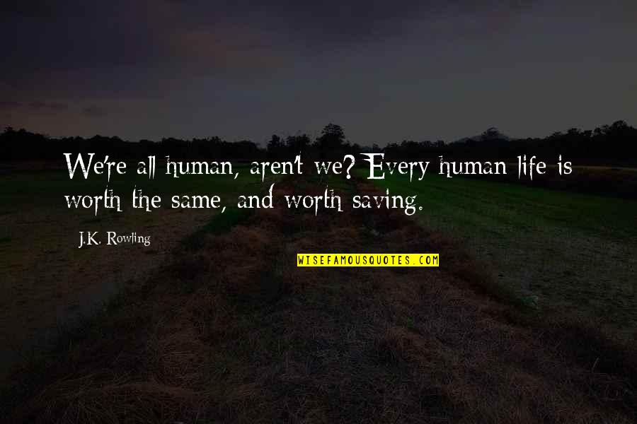 Human Value Life Quotes By J.K. Rowling: We're all human, aren't we? Every human life