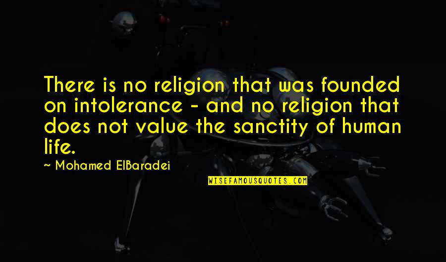 Human Value Life Quotes By Mohamed ElBaradei: There is no religion that was founded on