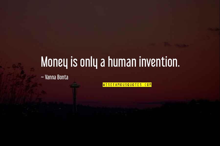 Human Value Life Quotes By Vanna Bonta: Money is only a human invention.