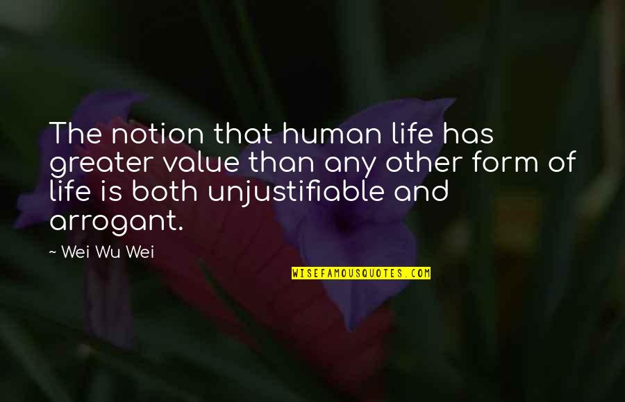Human Value Life Quotes By Wei Wu Wei: The notion that human life has greater value