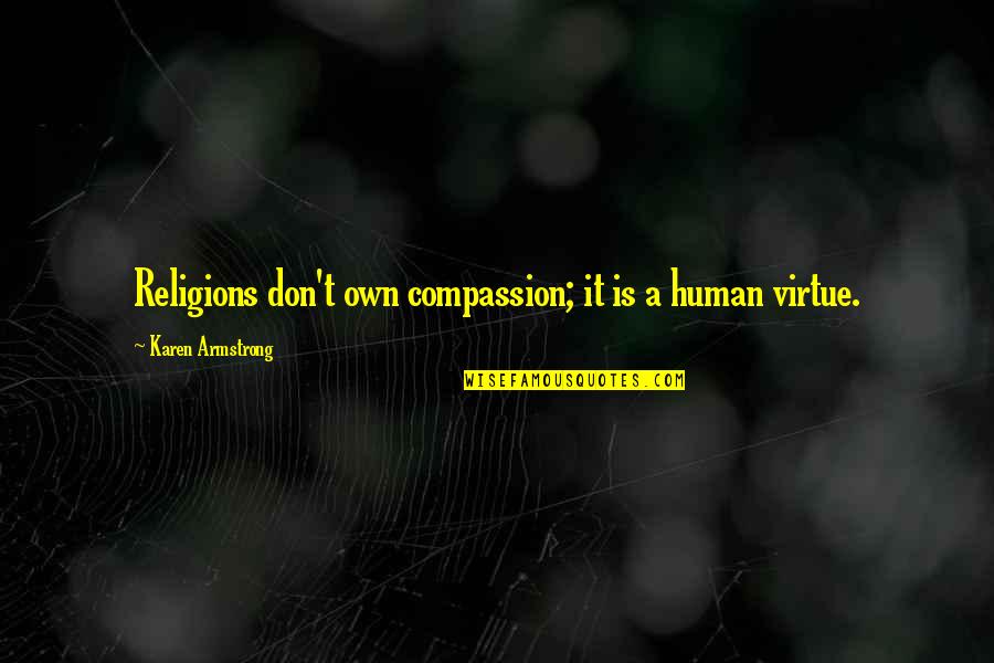 Human Virtue Quotes By Karen Armstrong: Religions don't own compassion; it is a human