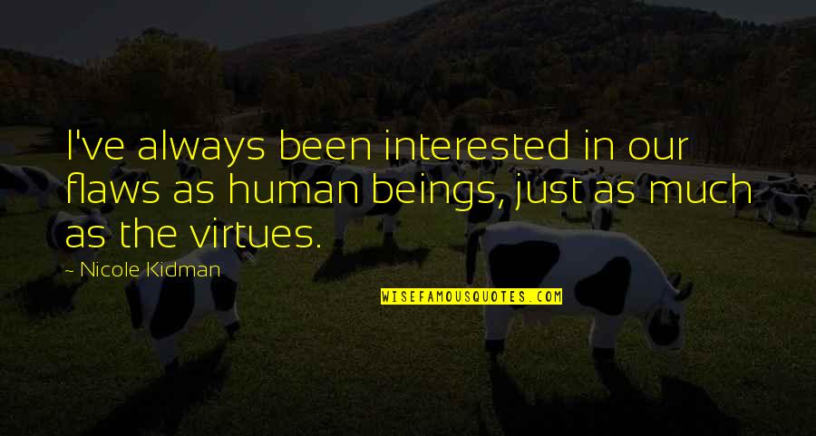 Human Virtue Quotes By Nicole Kidman: I've always been interested in our flaws as