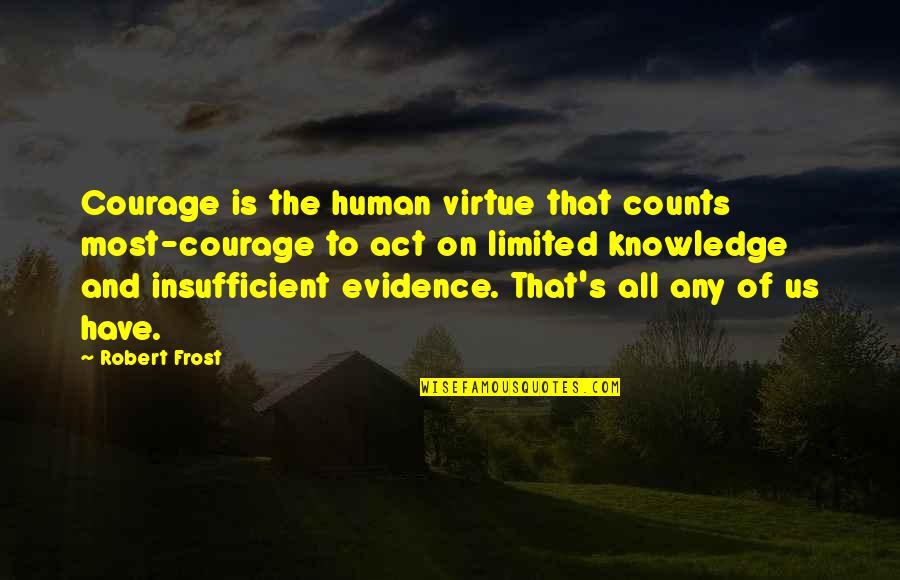Human Virtue Quotes By Robert Frost: Courage is the human virtue that counts most-courage