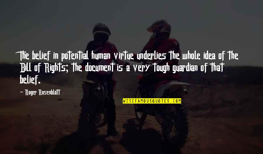 Human Virtue Quotes By Roger Rosenblatt: The belief in potential human virtue underlies the