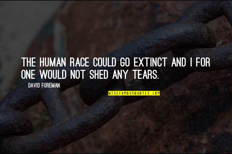 Human Vs Animal Quotes By David Foreman: The human race could go extinct and I