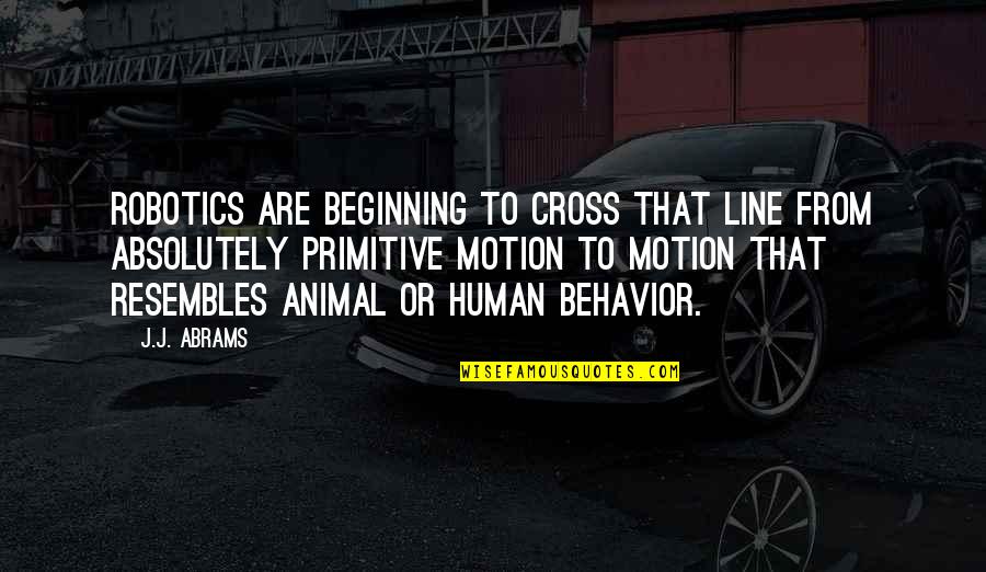 Human Vs Animal Quotes By J.J. Abrams: Robotics are beginning to cross that line from