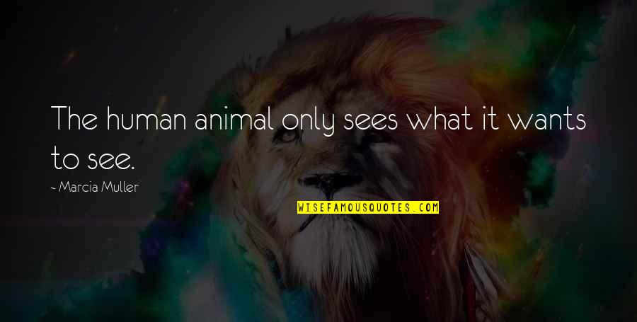 Human Vs Animal Quotes By Marcia Muller: The human animal only sees what it wants