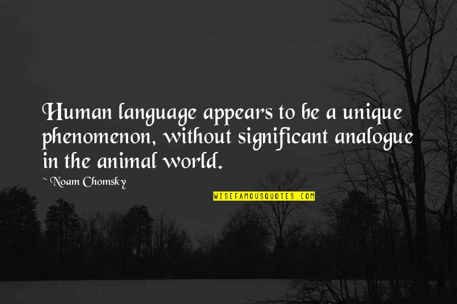 Human Vs Animal Quotes By Noam Chomsky: Human language appears to be a unique phenomenon,