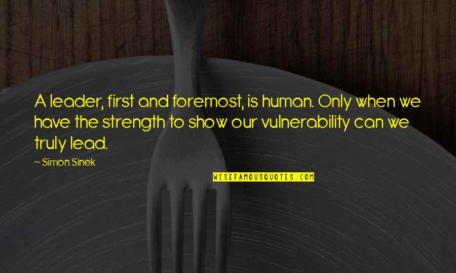 Human Vulnerability Quotes By Simon Sinek: A leader, first and foremost, is human. Only Human Vulnerability Quotes By Simon Sinek: A leader, first and foremost, is human. Only