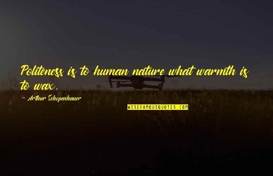 Human Warmth Quotes By Arthur Schopenhauer: Politeness is to human nature what warmth is