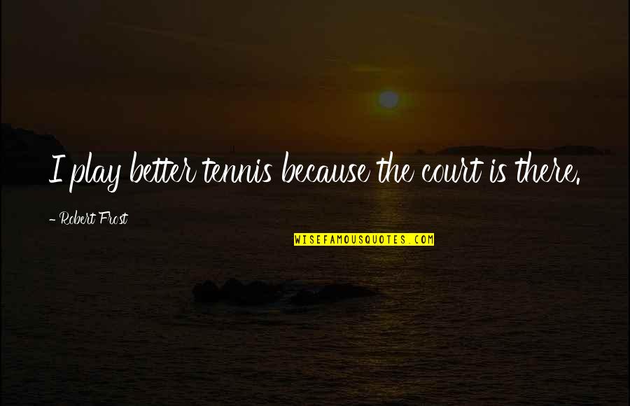 Human Warmth Quotes By Robert Frost: I play better tennis because the court is