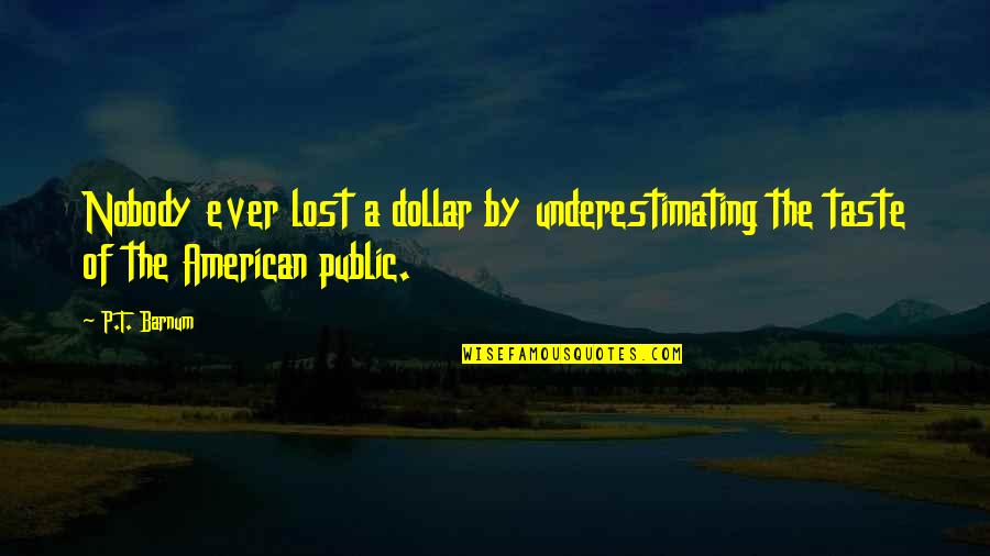 Human Weakling Quotes By P.T. Barnum: Nobody ever lost a dollar by underestimating the