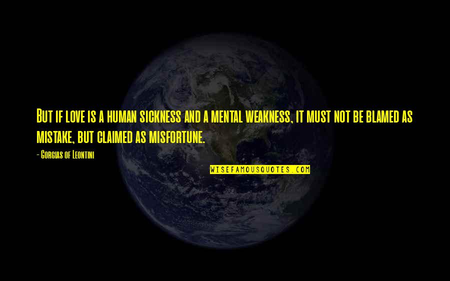 Human Weakness Quotes By Gorgias Of Leontini: But if love is a human sickness and