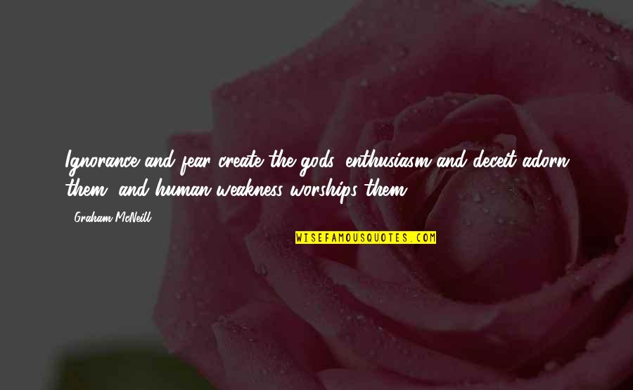 Human Weakness Quotes By Graham McNeill: Ignorance and fear create the gods, enthusiasm and Human Weakness Quotes By Graham McNeill: Ignorance and fear create the gods, enthusiasm and